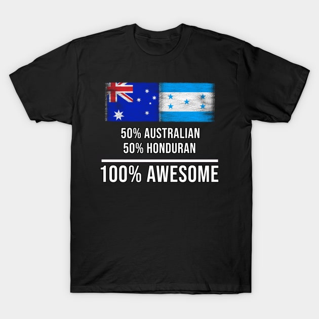 50% Australian 50% Honduran 100% Awesome - Gift for Honduran Heritage From Honduras T-Shirt by Country Flags